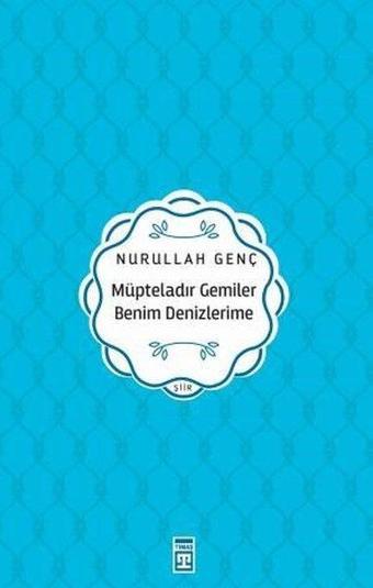 Müpteladır Gemiler Benim Denizlerime - Nurullah Genç - Timaş Yayınları