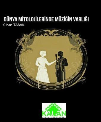 Dünya Mitolojilerinde Müziğin Varlığı - Cihan Tabak - Kalan Yayınları