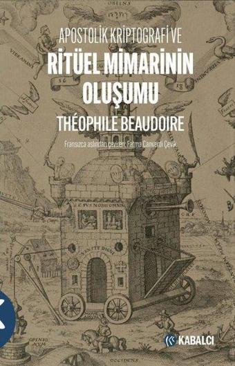 Apostolik Kriptografi ve Ritüel Mimarinin Oluşumu - Theophile Beaudoire - Kabalcı Yayınevi