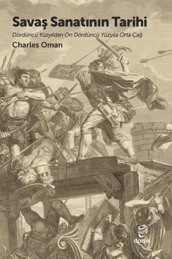 Savaş Sanatının Tarihi - Dördüncü Yüzyıldan On Dördüncü Yüzyıla Orta Çağ - Charles Oman - Doruk Yayınları