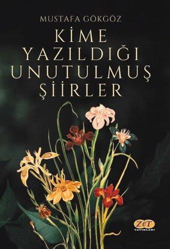 Kime Yazıldığı Unutulmuş Şiirler - Mustafa Gökgöz - Zet Yayınları