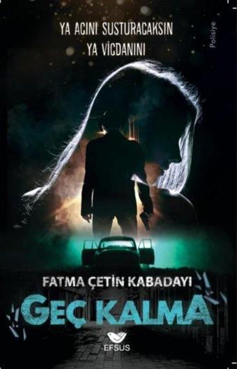 Geç Kalma - Ya Acını Susturacaksın Ya Vicdanını - Fatma Çetin Kabadayı - Efsus