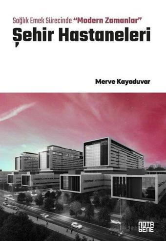 Şehir Hastaneleri - Sağlık Emek Sürecinde Modern Zamanlar - Merve Kayaduvar - Nota Bene Yayınları