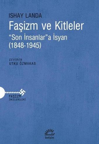 Faşizm ve Kitleler - Son İnsanlara İsyan - 1848 - 1945 - Ishay Landa - İletişim Yayınları