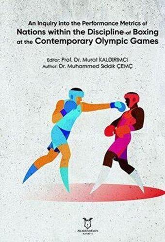 An Inquiry Into The Performance Metrics Of Nations Within The Discipline Of Boxing At The Contempora - Muhammed Sıddık Çemç - Akademisyen Kitabevi