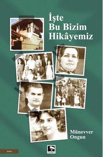 İşte Bu Bizim Hikayemiz - Münevver Ongun - Çınaraltı Yayınları