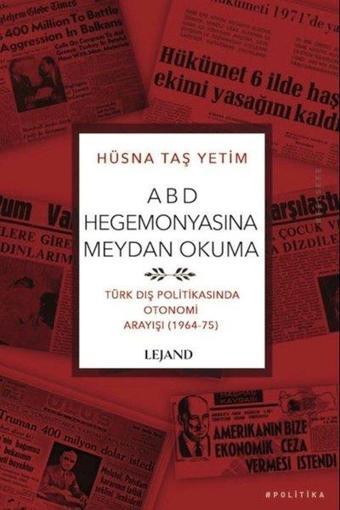 ABD Hegemonyasına Meydan Okuma - Türk Dış Politikasında Otonomi Arayışı - 1964 - 75 - Hüsna Taş Yetim - Lejand