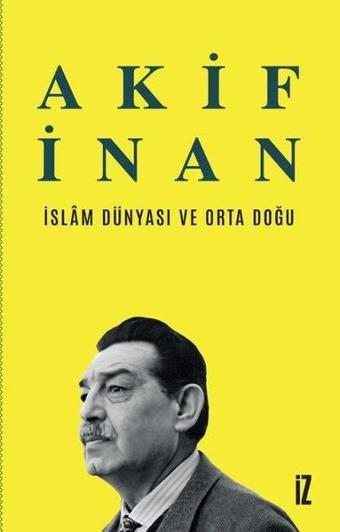 İslam Dünyası ve Orta Doğu - Akif İnan - İz Yayıncılık