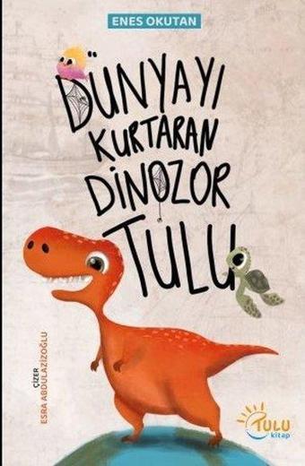 Dünyayı Kurtaran Dinozor Tulu - Enes Okutan - Tulu Kitap