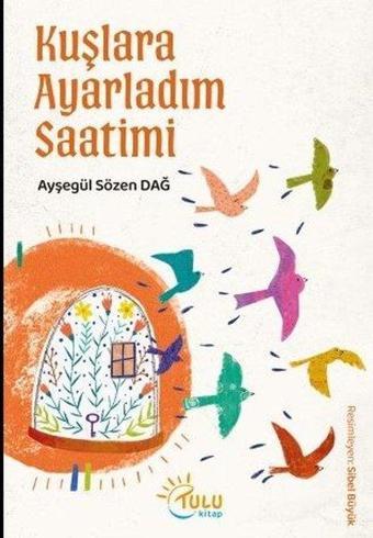 Kuşlara Ayarladım Saatimi - Ayşegül Sözen Dağ - Tulu Kitap