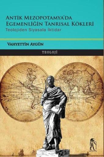 Antik Mezopotamya'da Egemenliğin Tanrısal Kökleri - Teolojiden Siyasala İktidar - Vahyettin Aygün - Nostos Yayınları