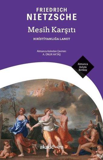 Mesih Karşıtı - Hıristiyanlığa Lanet - Almanca Aslıyla Birlikte - Friedrich Nietzsche - Akademim Yayıncılık