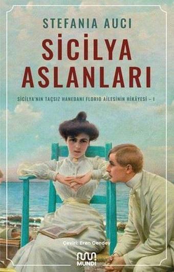 Sicilya Aslanları - Sicilya'nın Taçsız Hanedanı Florio Ailesinin Hikayesi 1 - Stefania Auci - Mundi