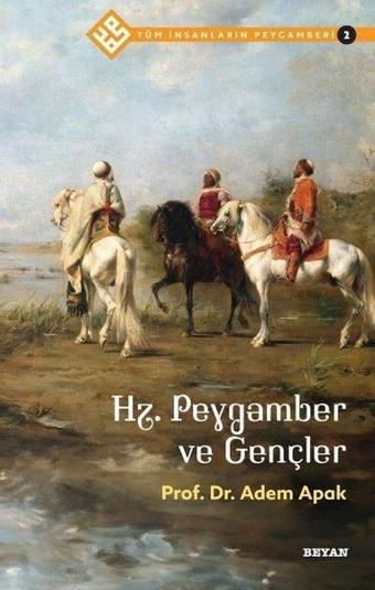 Hz.Peygamber ve Gençler - Tüm İnsanların Peygamberi 2 - Adem Apak - Beyan Yayınları