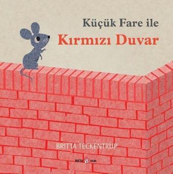 Küçük Fare İle Kırmızı Duvar - Britta Teckentrup - Beta Kids