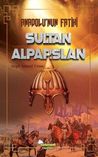 Anadolu'nun Fatihi Sultan Alparslan - Seyit Ahmet Uzun - Selimer