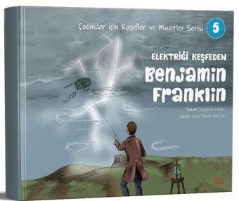 Elektriği Keşfeden Benjamin Franklin - Çocuklar İçin Kaşifler ve Mucitler Serisi 5 - Nagihan Yılmaz - Kırmızı Ada Yayınları