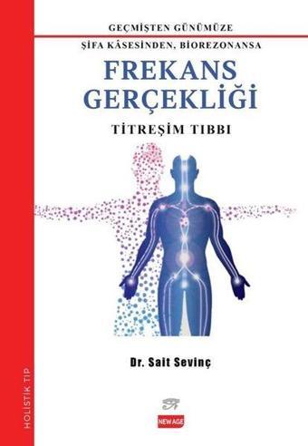 Frekans Gerçekliği: Titreşim Tıbbı - Geçmişden Günümüze Şifa Kasesinden, Biorezonansa - Sait Sevinç - New Age Yayınları