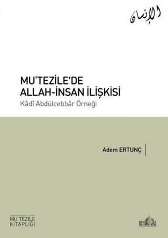 Mu'tezile'de Allah - İnsan İlişkisi - Kadı Abdülcebbar Örneği - Adem Ertunç - Endülüs