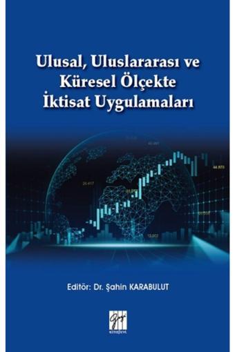 Gazi Kitabevi Ulusal, Uluslararası Ve Küresel Ölçekte İktisat Uygulamaları Şahin Karabulut - Gazi Kitabevi