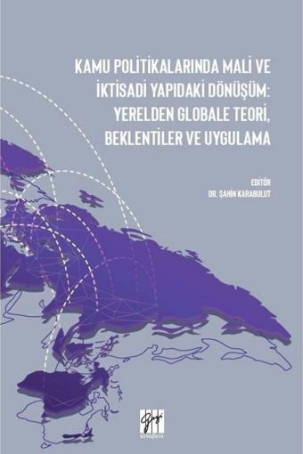 Gazi Kitabevi Kamu Politikalarında Mali Ve İktisadi Yapıdaki Dönüşüm: Yerelden Globale Teori, Beklentiler Ve - Gazi Kitabevi