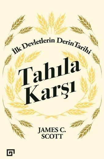 Tahıla Karşı İlk Devletlerin Derin Tarihi - James C. Scott - Koç Üniversitesi Yayınları