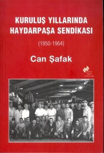 Kuruluş Yıllarında Haydarpaşa Sendikası (1950-1964) - Can Şafak - Sosyal Tarih Yayınları