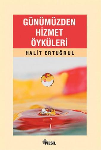 Günümüzden Hizmet Öyküleri - Halit Ertuğrul - Nesil Yayınları
