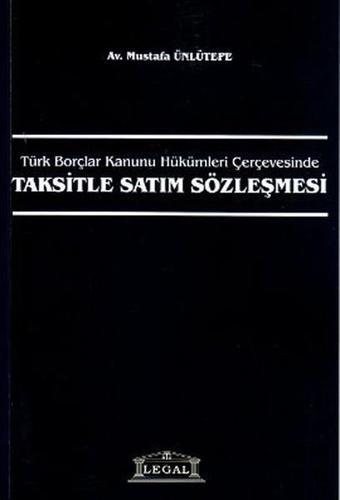 Türk Borçlar Kanunu Hükümleri ÇerçevesindeTaksitle Satım Sözleşmesi - Mustafa Ünlütepe - Legal