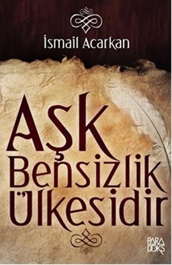 Aşk Bensizlik Ülkesidir - İsmail Acarkan - Paradoks Kitap