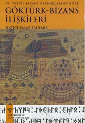 6.Yüzyıl Bizans Kaynaklarına Göre Göktürk-Bizans İlişkileri - Hatice Palaz Erdemir - Arkeoloji ve Sanat Yayınları