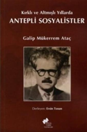 Kırklı ve Altmışlı Yıllarda Antepli Sosyalistler - Galip Mükerrem Ataç - Sosyal Tarih Yayınları