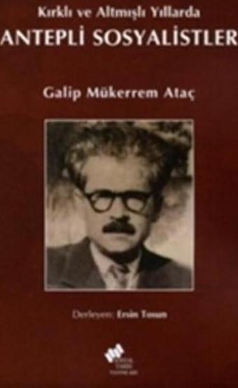 Kırklı ve Altmışlı Yıllarda Antepli Sosyalistler - Galip Mükerrem Ataç - Sosyal Tarih Yayınları