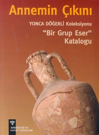 Annemin Çıkını - Yonca Döğerli KoleksiyonuBir Grup Eser Kataloğu - Yonca Döğerli - Arkeoloji ve Sanat Yayınları