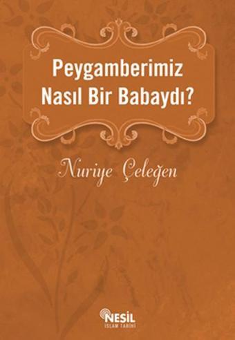 Peygamberimiz Nasıl Bir Babaydı? - Nuriye Çeleğen - Nesil Yayınları