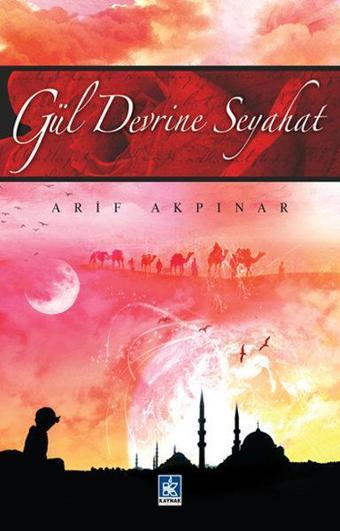 Gül Devrine Seyahat - Arif Akpınar - Kaynak Kültür Yayınları