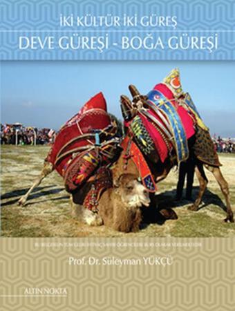 İki Kültür İki Güreş Deve Güreşi- Bora Güreşi - Altın Nokta Yayınları