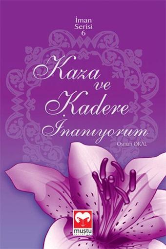 Kaza ve Kadere İnanıyorum - İman Serisi 6 - Osman Oral - Muştu Yayınları