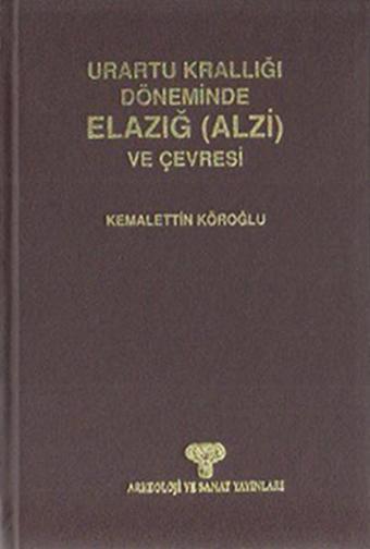 Urartu Krallığı Döneminde Elazığ (Alzi) ve Çevresi - Kemalettin Köroğlu - Arkeoloji ve Sanat Yayınları