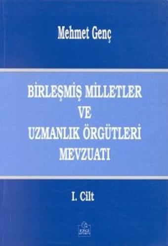 Birleşmiş Milletler ve Uzmanlık Örgütleri Mevzuatı Cilt: 1 - Mehmet Genç - Ezgi Kitabevi Yayınları