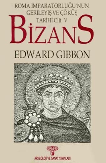 Roma İmparatorluğu'nun Gerileyiş ve Çöküş Tarihi Cilt 5 - Bizans - Edward Gibbon - Arkeoloji ve Sanat Yayınları