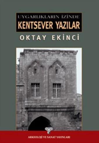 Uygarlıkların İzinde Kentsever Yazılar - Oktay Ekinci - Arkeoloji ve Sanat Yayınları