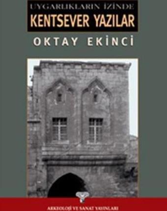 Uygarlıkların İzinde Kentsever Yazılar - Oktay Ekinci - Arkeoloji ve Sanat Yayınları