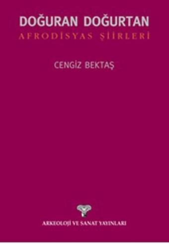 Doğuran Doğurtan Afrodisyas Şiirleri - Cengiz Bektaş - Arkeoloji ve Sanat Yayınları