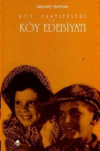 Köy Enstitüleri ve Köy Edebiyatı - Mehmet Bayrak - Öz-Ge Yayınları