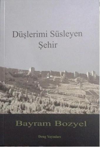 Düşlerimi Süsleyen Şehir - Bayram Bozyel - Deng Yayınları