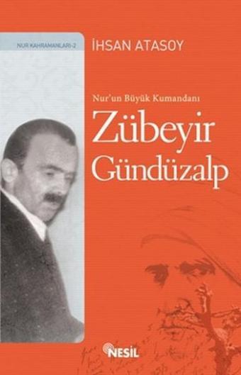 Nur'un Büyük Kumandanı: Zübeyir Gündüzalp - Bediüzzaman Said-i Nursi - Nesil Yayınları