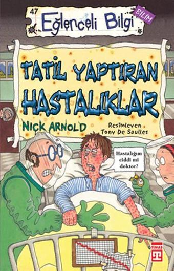 Eğlenceli Bilgi (Bilim) - Tatil Yaptıran Hastalıklar - Nick Arnold - Timaş Yayınları