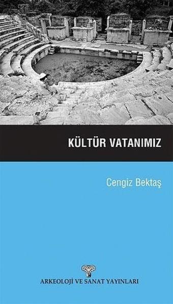 Kültür Vatanımız - Cengiz Bektaş - Arkeoloji ve Sanat Yayınları