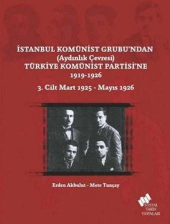 İstanbul Komünist Grubu'ndan 'Aydınlık Çevresi' Türkiye Komünist Partisi'ne 1919 - 1926 3. Cilt - Erden Akbulut - Sosyal Tarih Yayınları